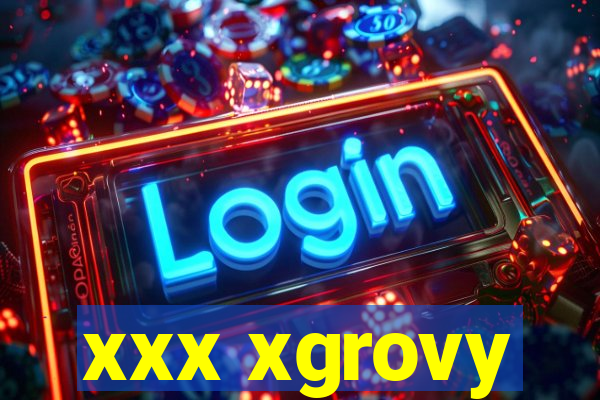 xxx xgrovy